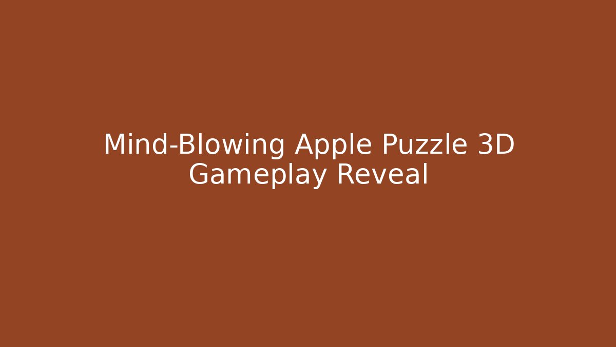 Mind-Blowing Apple Puzzle 3D Gameplay Reveal