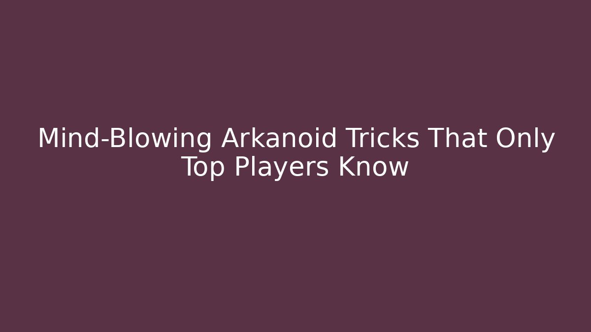Mind-Blowing Arkanoid Tricks That Only Top Players Know
