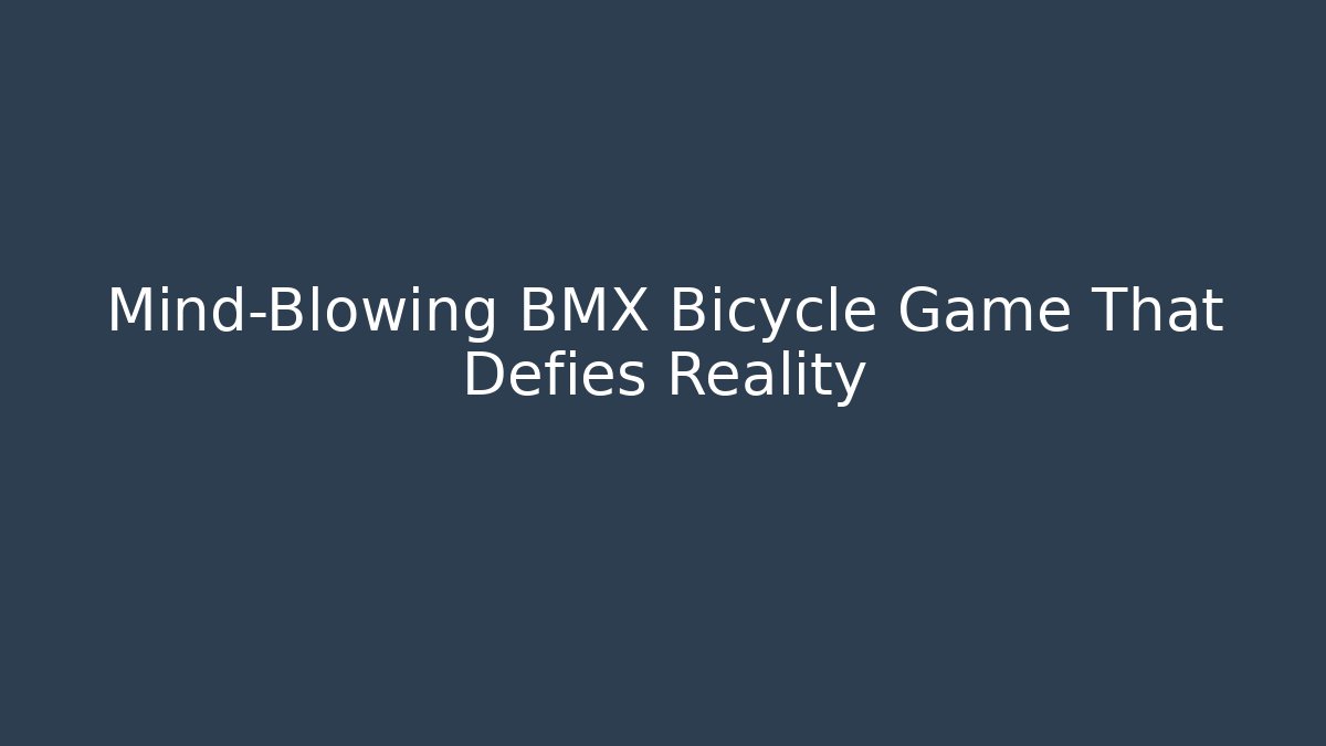 Mind-Blowing BMX Bicycle Game That Defies Reality