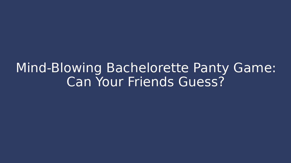 Mind-Blowing Bachelorette Panty Game: Can Your Friends Guess?