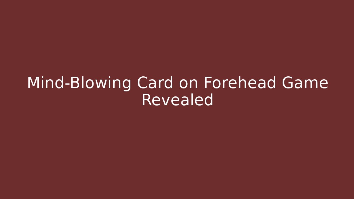 Mind-Blowing Card on Forehead Game Revealed