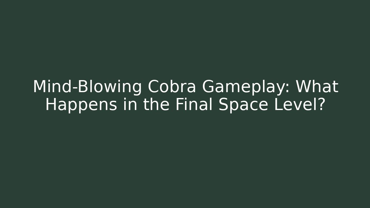 Mind-Blowing Cobra Gameplay: What Happens in the Final Space Level?