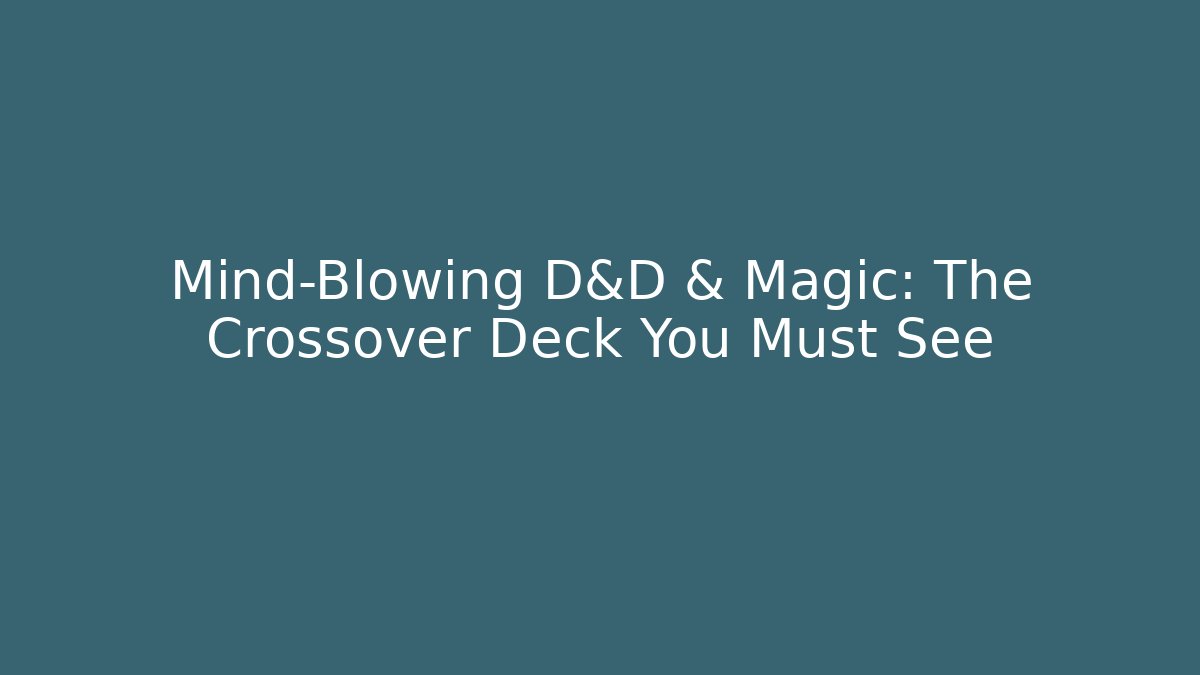 Mind-Blowing D&D & Magic: The Crossover Deck You Must See
