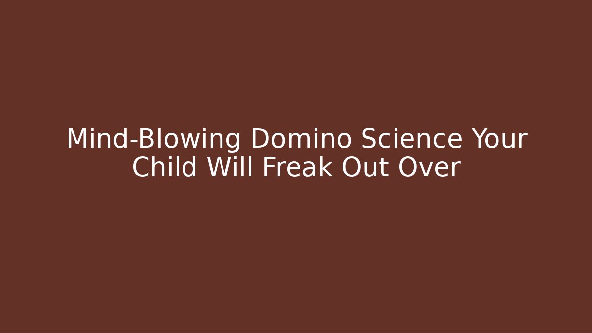 Mind-Blowing Domino Science Your Child Will Freak Out Over
