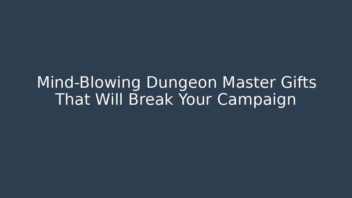 Mind-Blowing Dungeon Master Gifts That Will Break Your Campaign