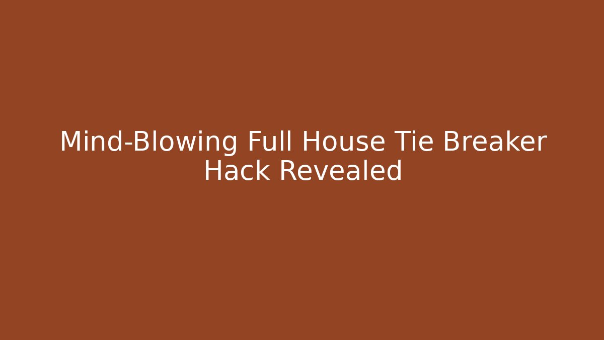 Mind-Blowing Full House Tie Breaker Hack Revealed - Critter Realm