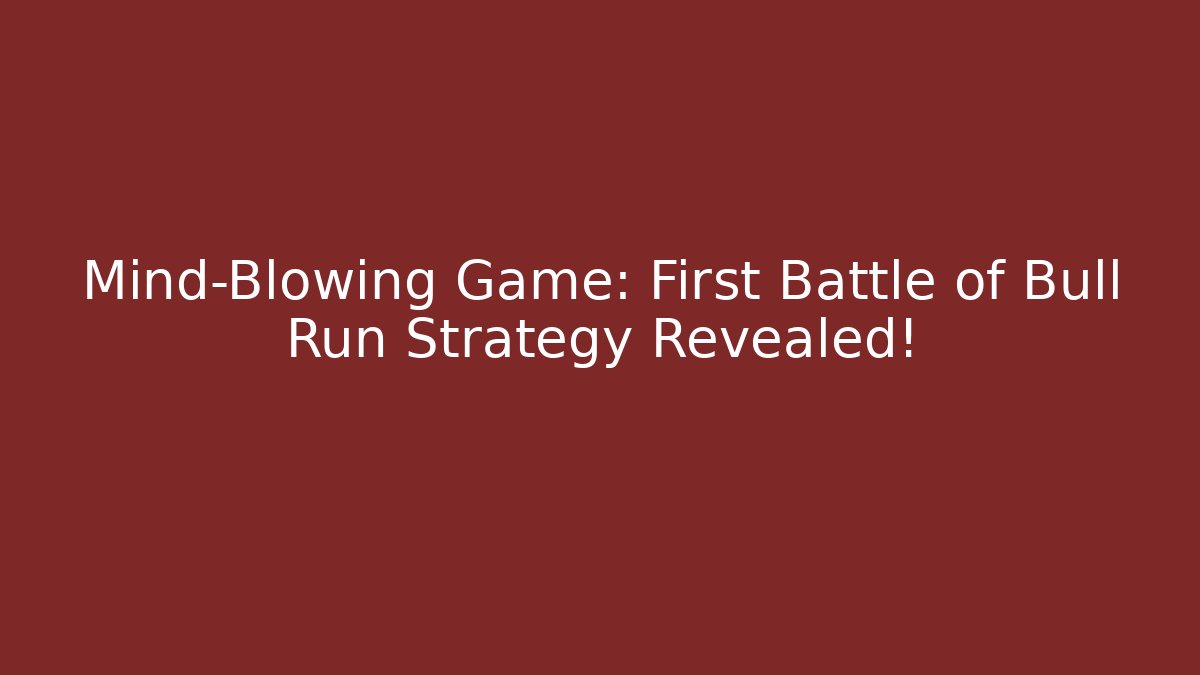 Mind-Blowing Game: First Battle of Bull Run Strategy Revealed!