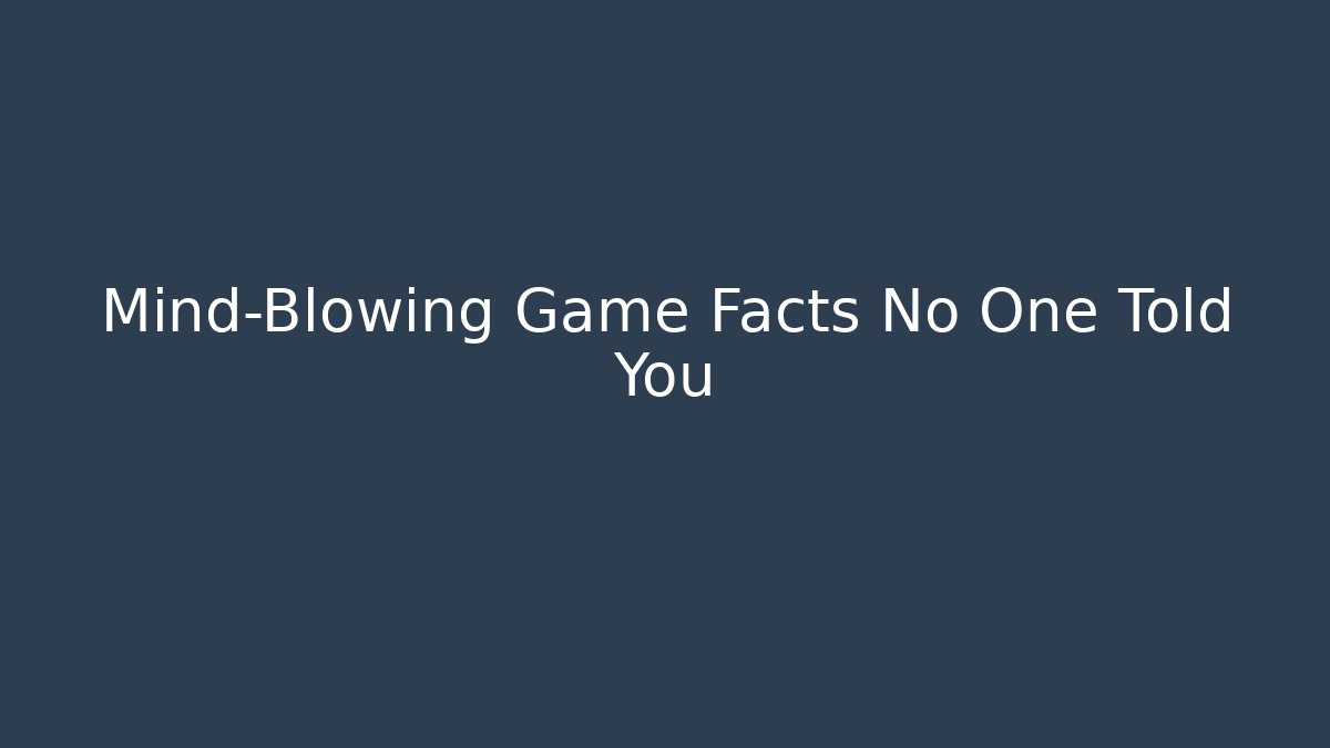 Mind-Blowing Game Facts No One Told You