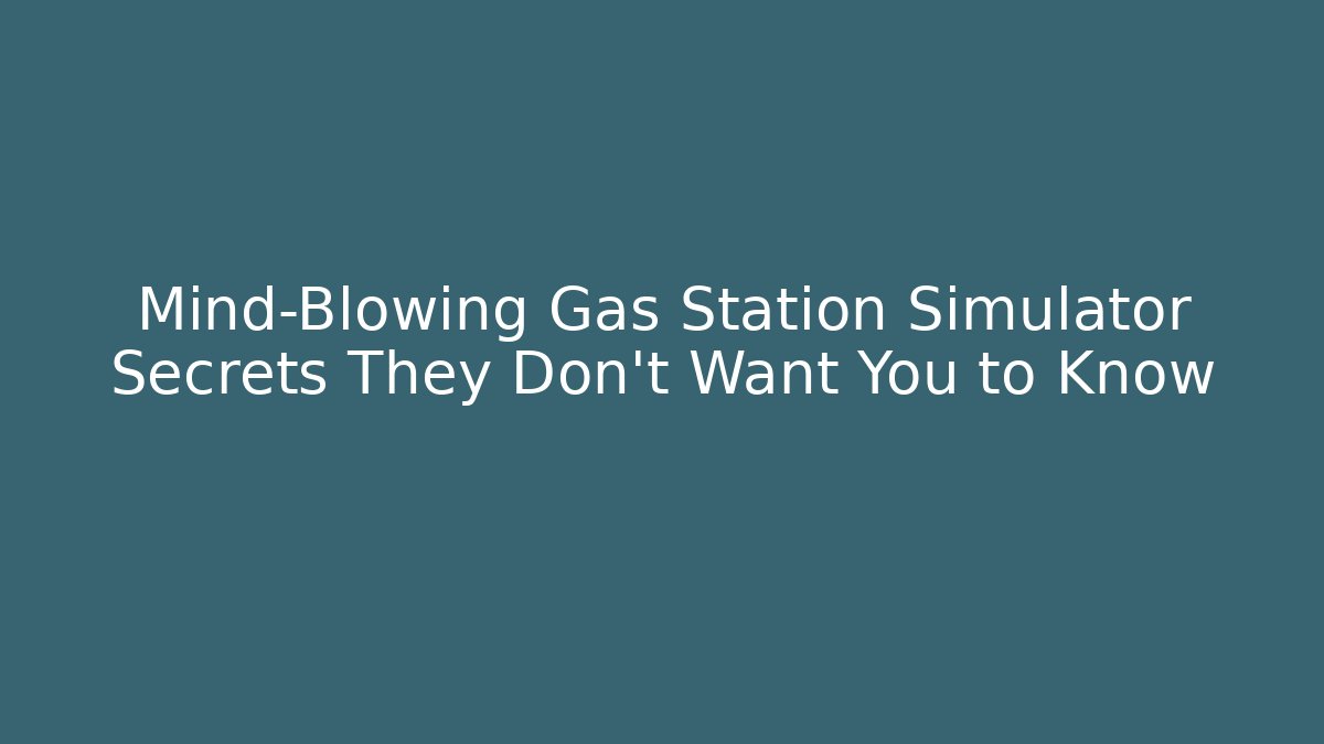 Mind-Blowing Gas Station Simulator Secrets They Don't Want You to Know