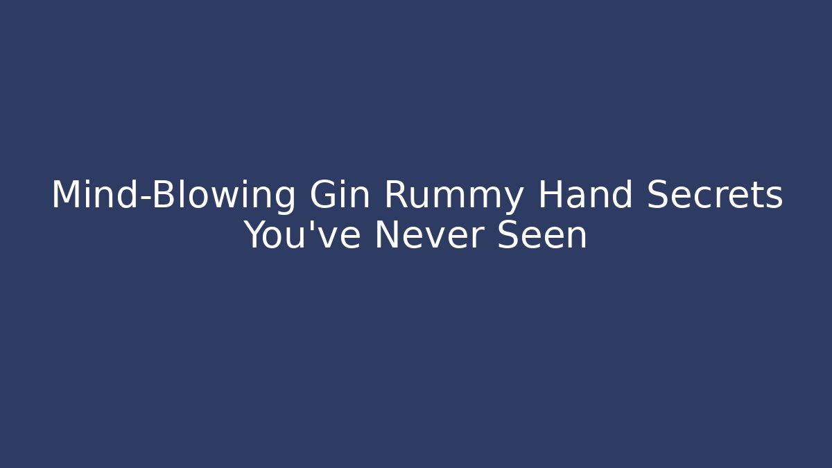 Mind-Blowing Gin Rummy Hand Secrets You’ve Never Seen - Critter Realm