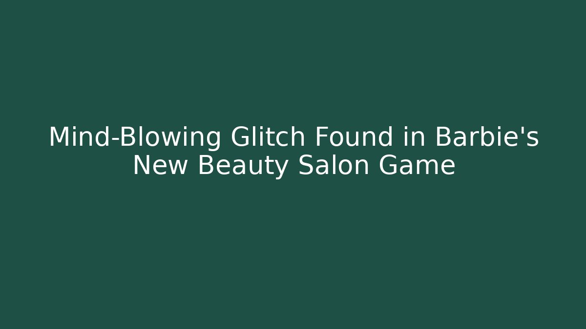 Mind-Blowing Glitch Found in Barbie's New Beauty Salon Game