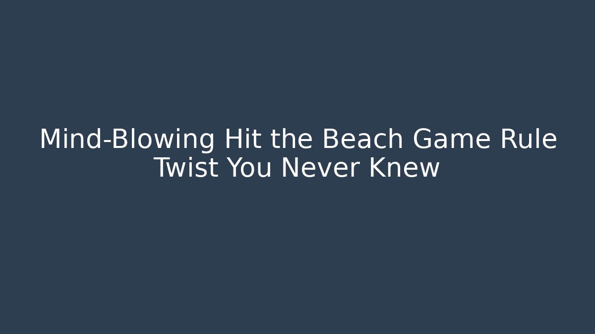 Mind-Blowing Hit the Beach Game Rule Twist You Never Knew