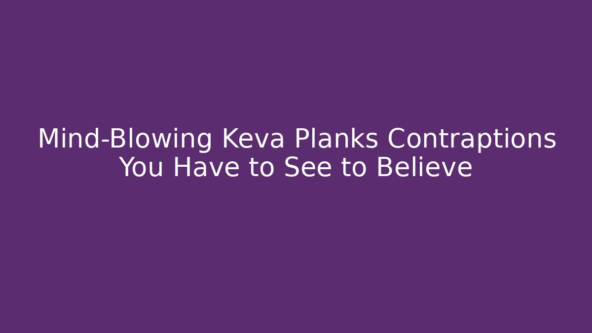 Mind-Blowing Keva Planks Contraptions You Have to See to Believe - Critter Realm