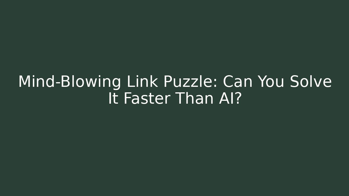 Mind-Blowing Link Puzzle: Can You Solve It Faster Than AI?