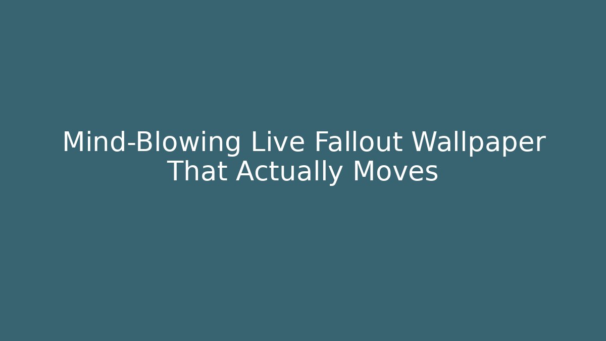 Mind-Blowing Live Fallout Wallpaper That Actually Moves