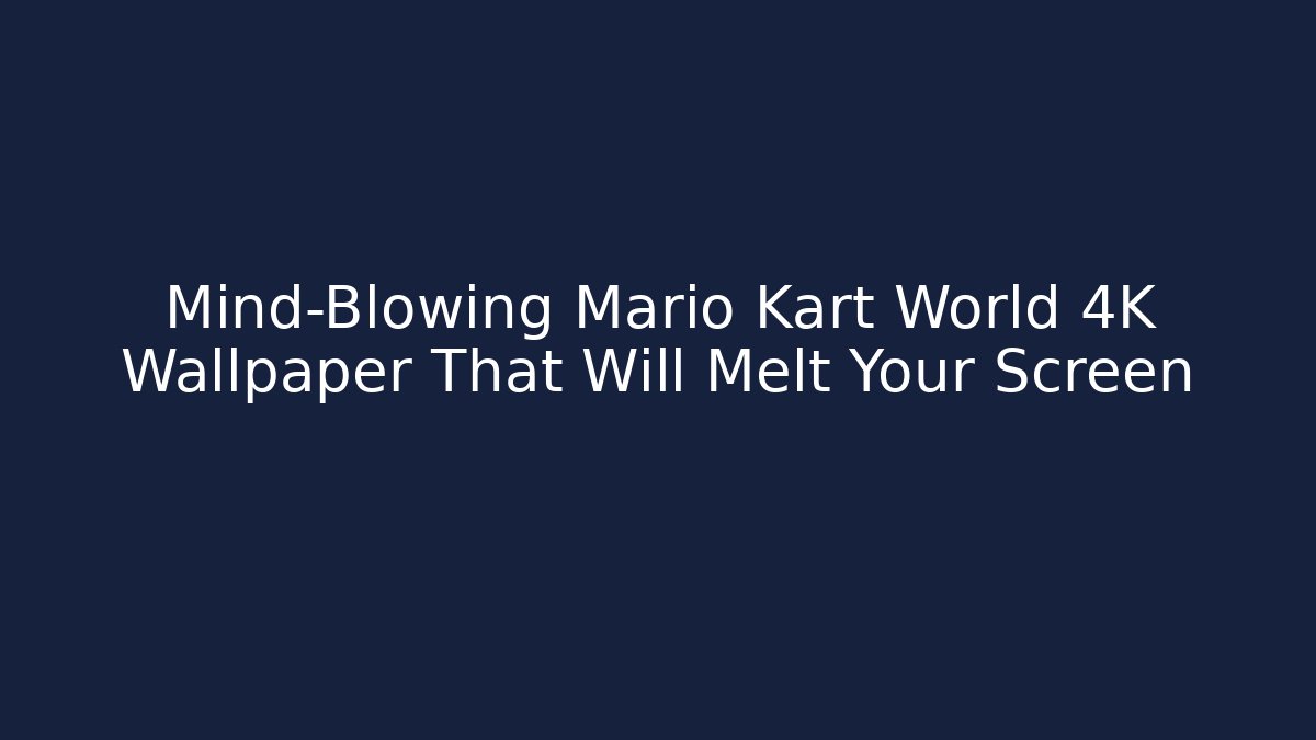 Mind-Blowing Mario Kart World 4K Wallpaper That Will Melt Your Screen