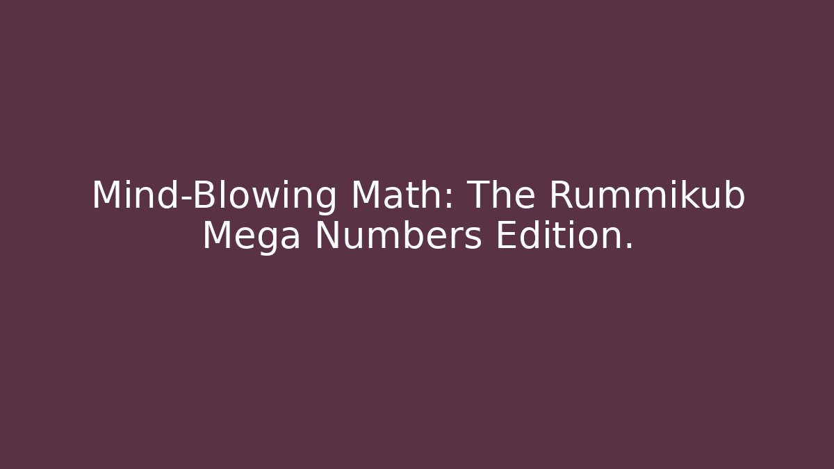 Mind-Blowing Math: The Rummikub Mega Numbers Edition.