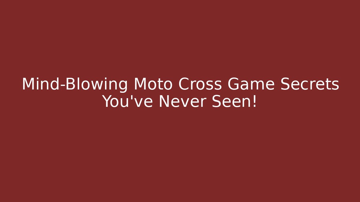 Mind-Blowing Moto Cross Game Secrets You’ve Never Seen!