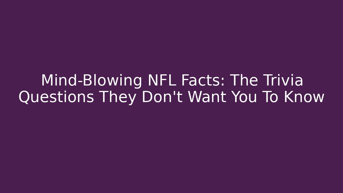 Mind-Blowing NFL Facts: The Trivia Questions They Don't Want You To Know
