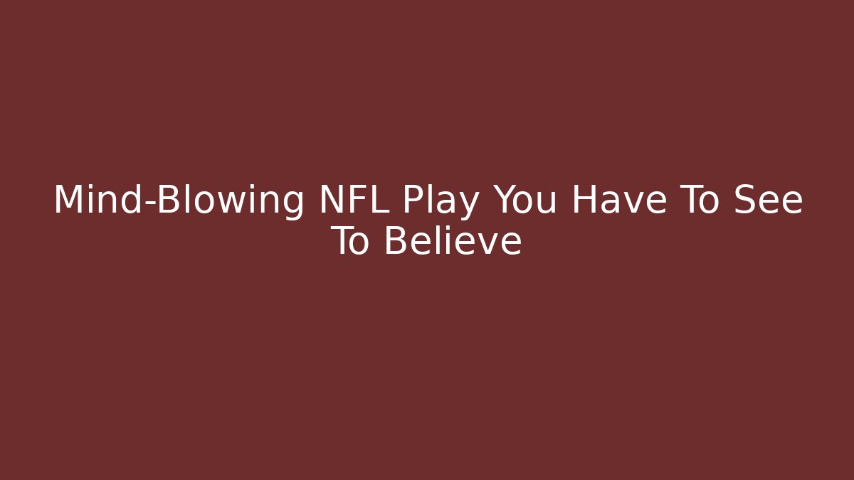 Mind-Blowing NFL Play You Have To See To Believe