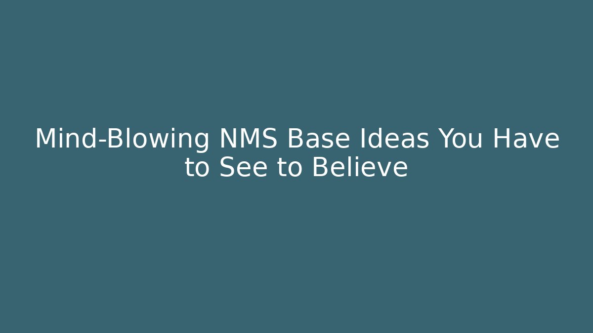Mind-Blowing NMS Base Ideas You Have to See to Believe