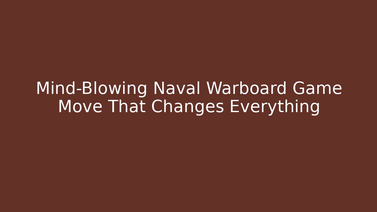 Mind-Blowing Naval Warboard Game Move That Changes Everything