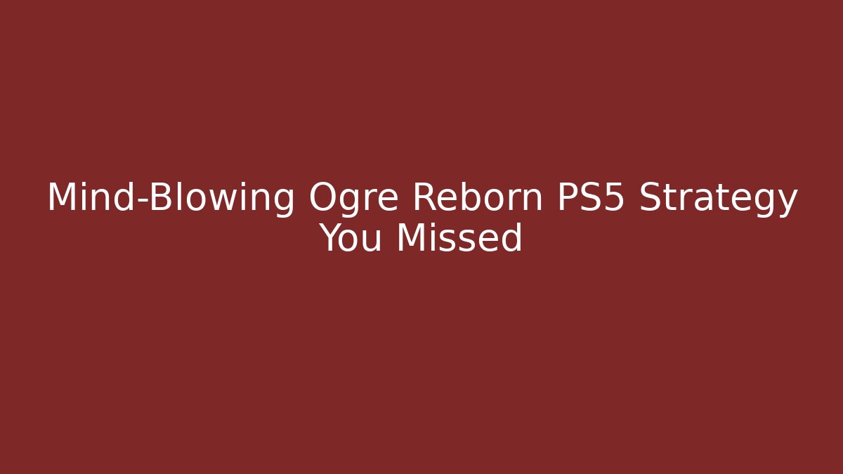 Mind-Blowing Ogre Reborn PS5 Strategy You Missed - Critter Realm