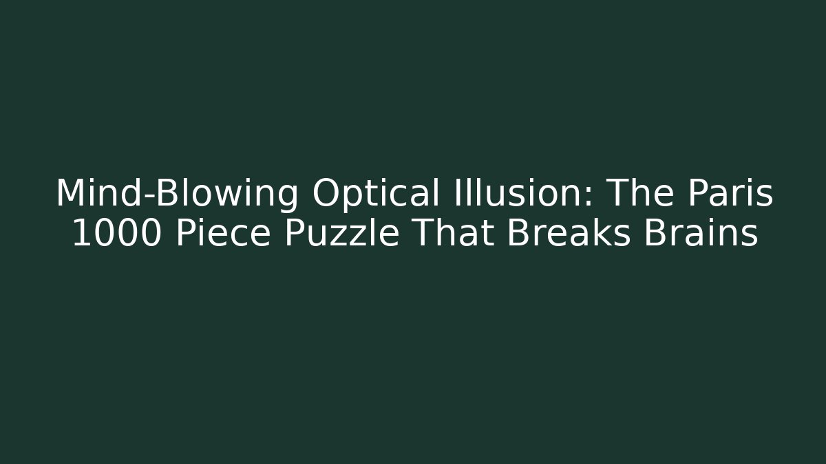Mind-Blowing Optical Illusion: The Paris 1000 Piece Puzzle That Breaks Brains