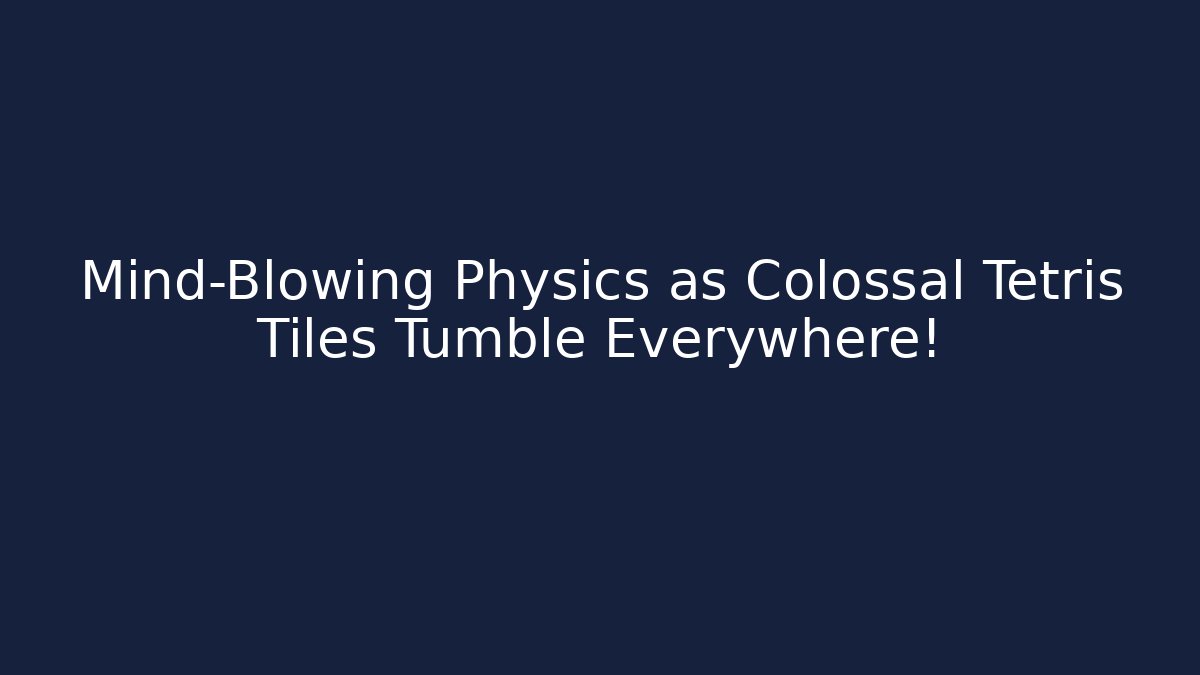 Mind-Blowing Physics as Colossal Tetris Tiles Tumble Everywhere! - Critter Realm