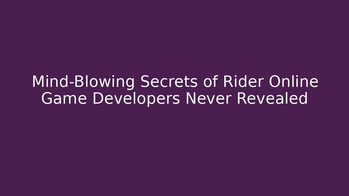 Mind-Blowing Secrets of Rider Online Game Developers Never Revealed