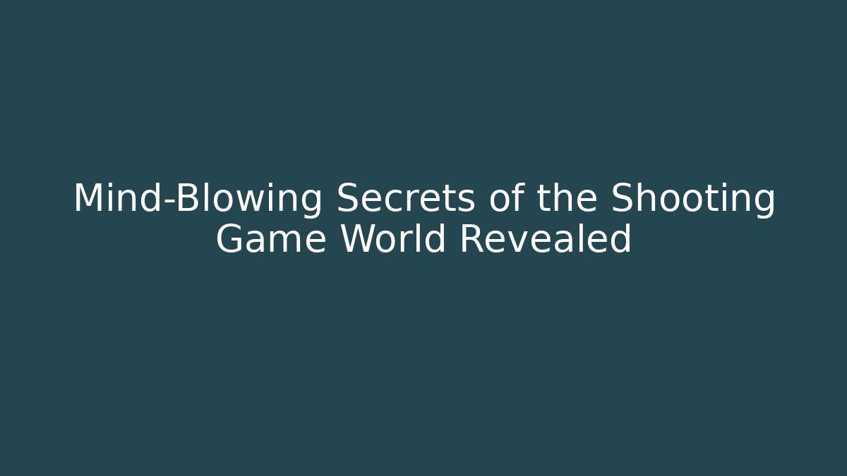 Mind-Blowing Secrets of the Shooting Game World Revealed