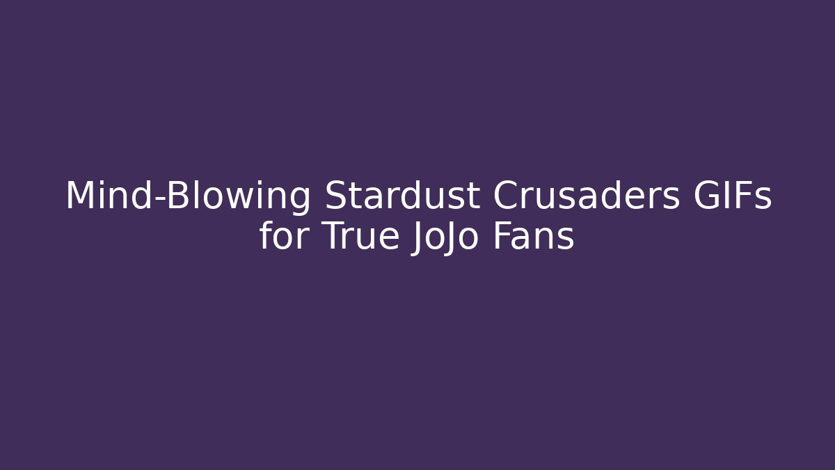 Mind-Blowing Stardust Crusaders GIFs for True JoJo Fans