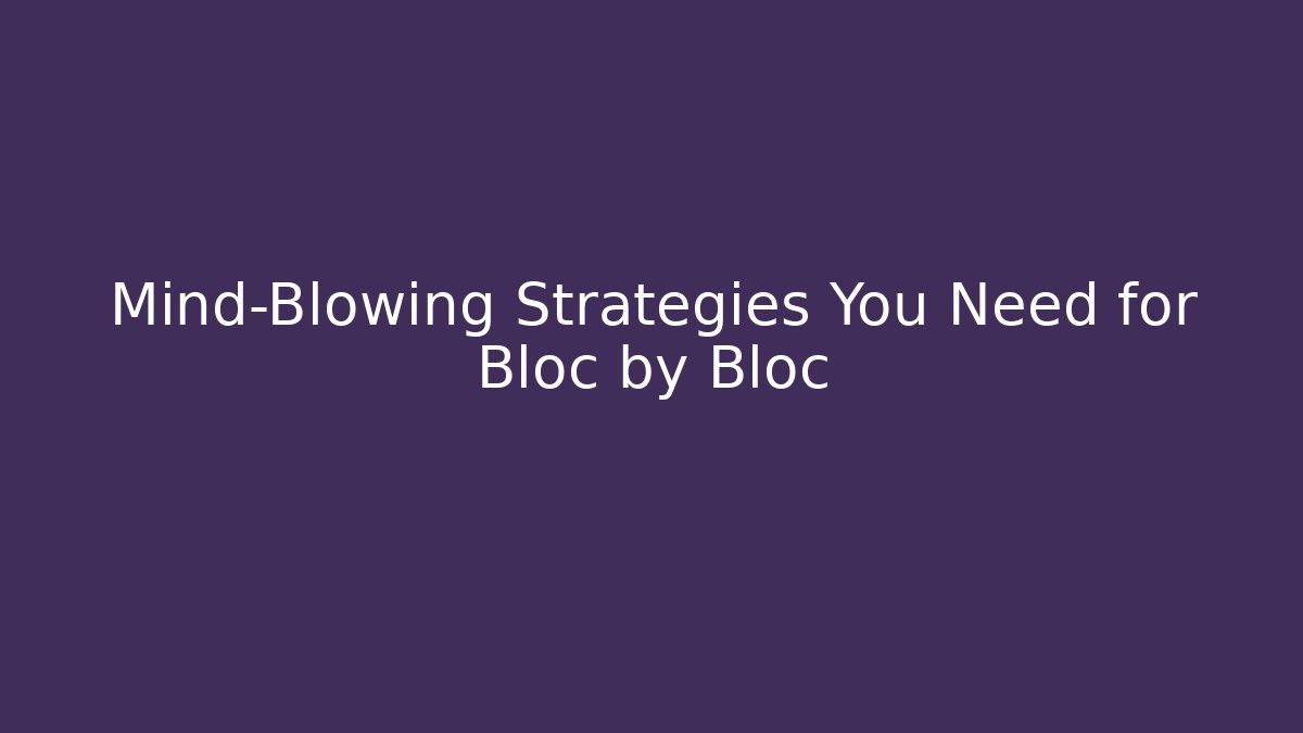 Mind-Blowing Strategies You Need for Bloc by Bloc