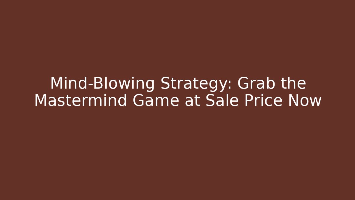 Mind-Blowing Strategy: Grab the Mastermind Game at Sale Price Now