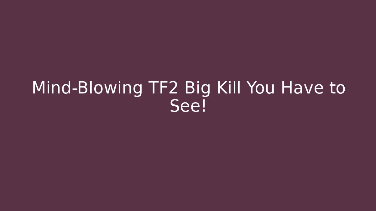 Mind-Blowing TF2 Big Kill You Have to See!