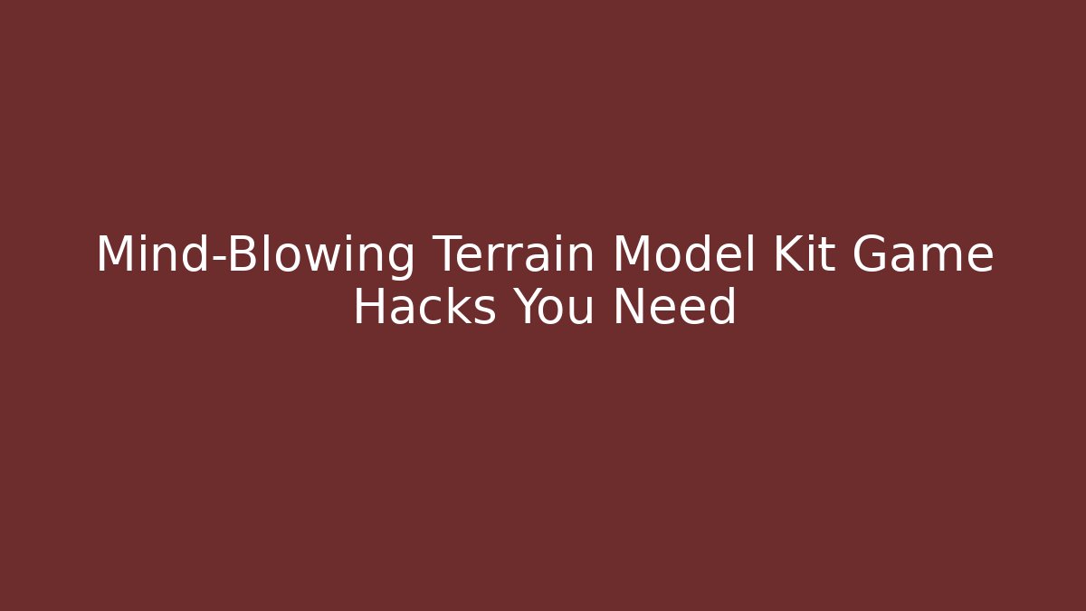 Mind-Blowing Terrain Model Kit Game Hacks You Need