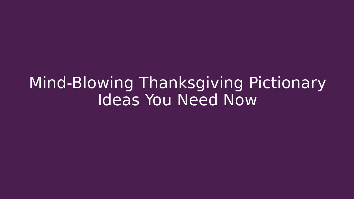 Mind-Blowing Thanksgiving Pictionary Ideas You Need Now