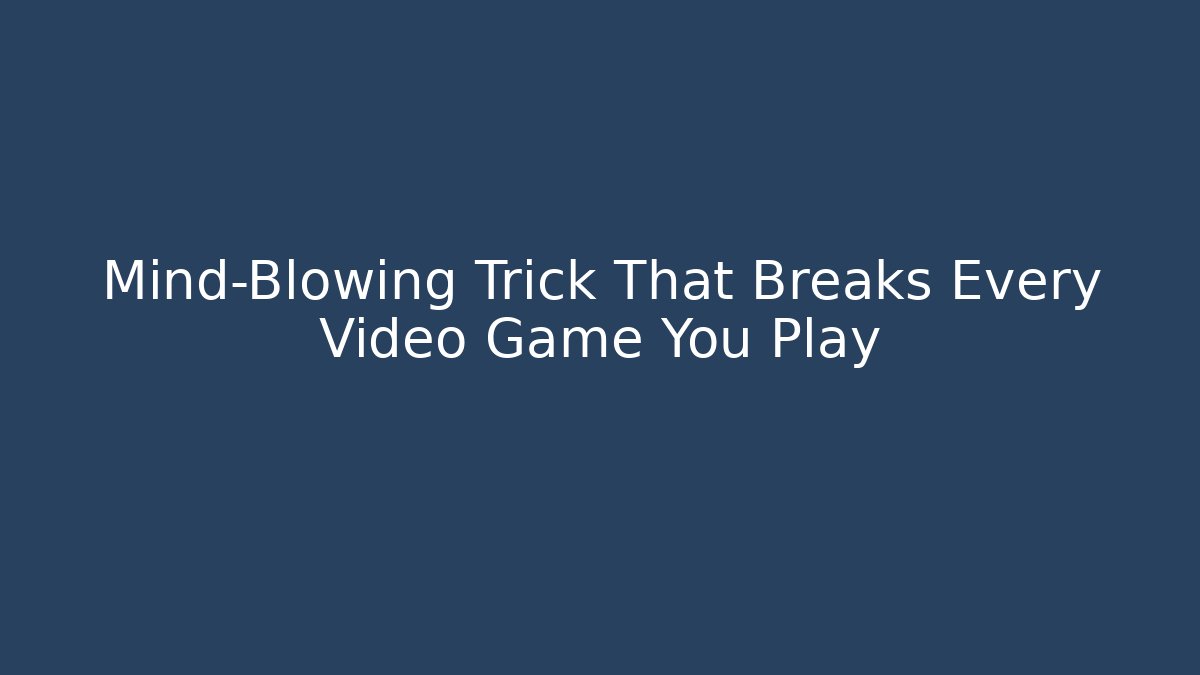 Mind-Blowing Trick That Breaks Every Video Game You Play