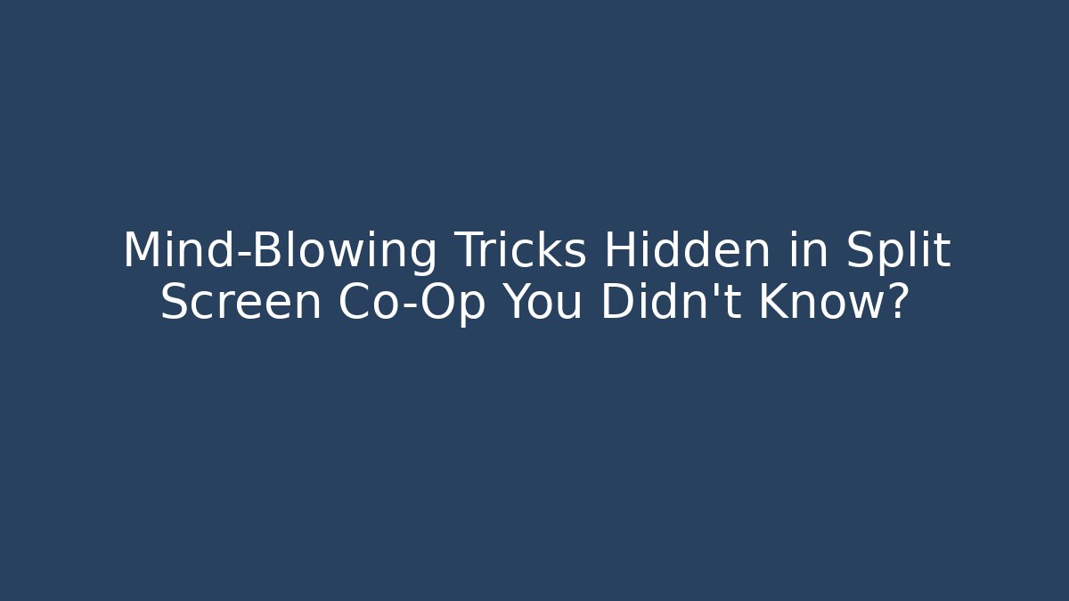 Mind-Blowing Tricks Hidden in Split Screen Co-Op You Didn’t Know?