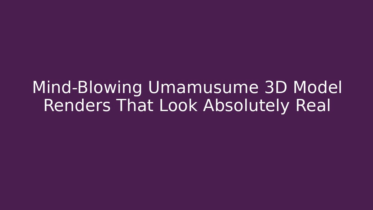 Mind-Blowing Umamusume 3D Model Renders That Look Absolutely Real