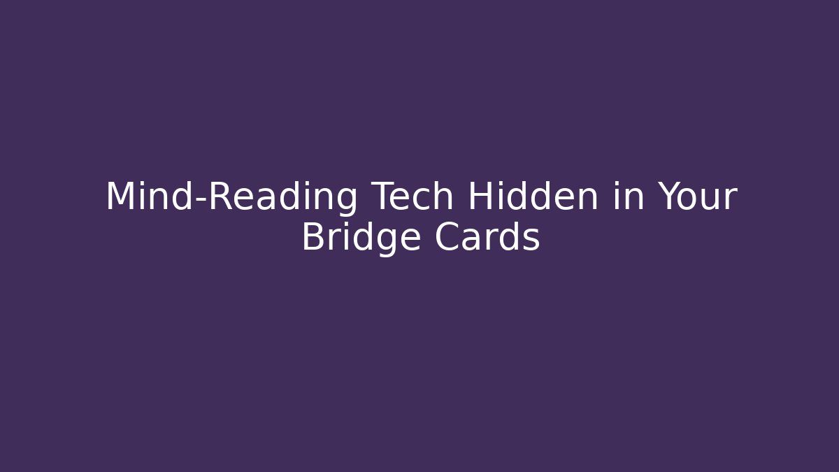 Mind-Reading Tech Hidden in Your Bridge Cards