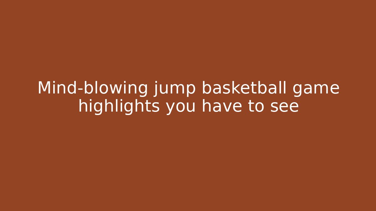 Mind-blowing jump basketball game highlights you have to see