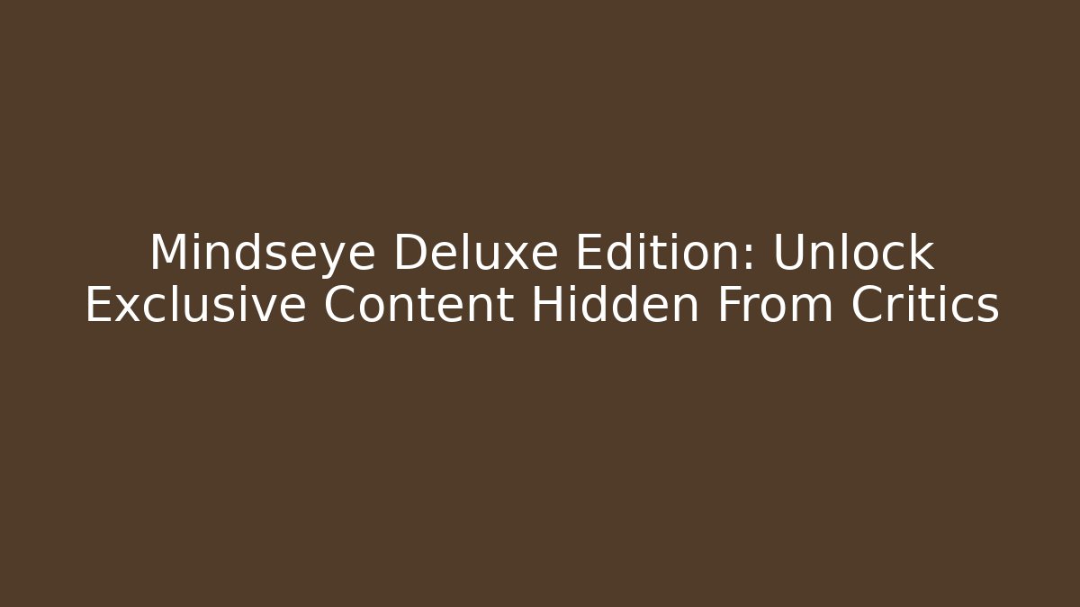 Mindseye Deluxe Edition: Unlock Exclusive Content Hidden From Critics