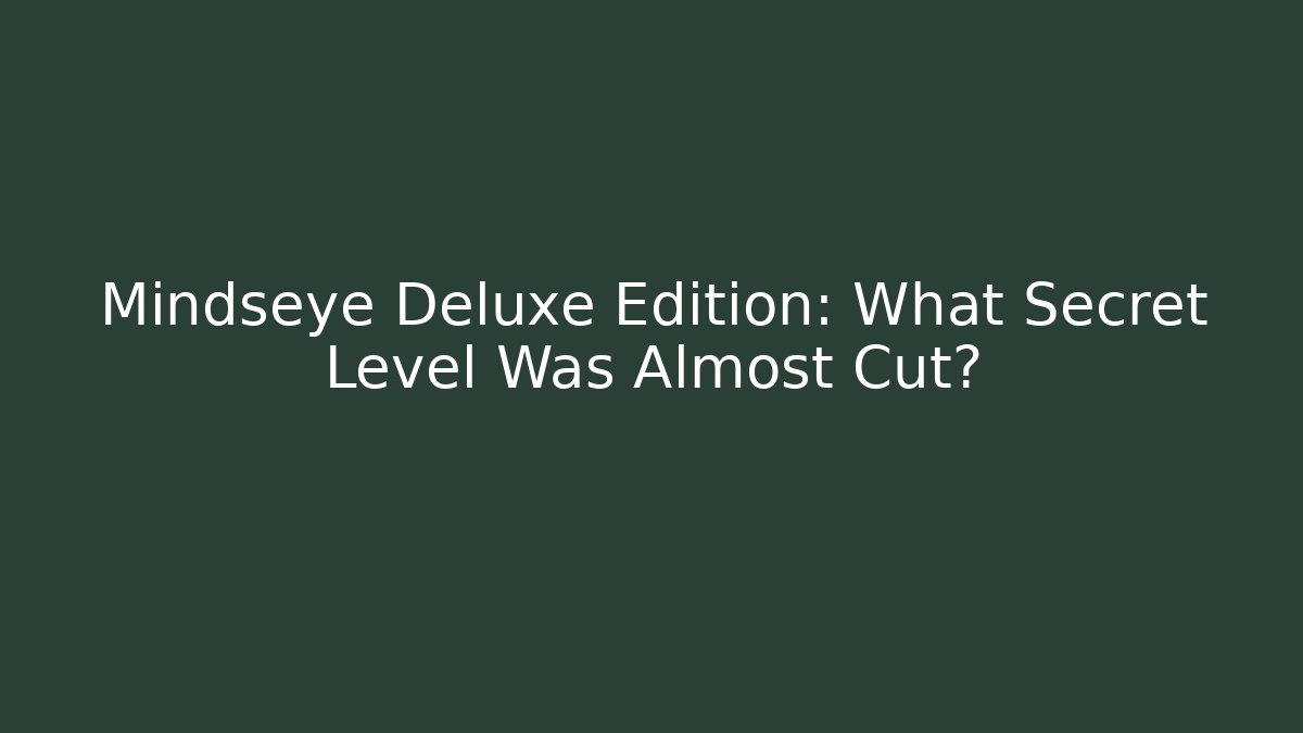 Mindseye Deluxe Edition: What Secret Level Was Almost Cut?