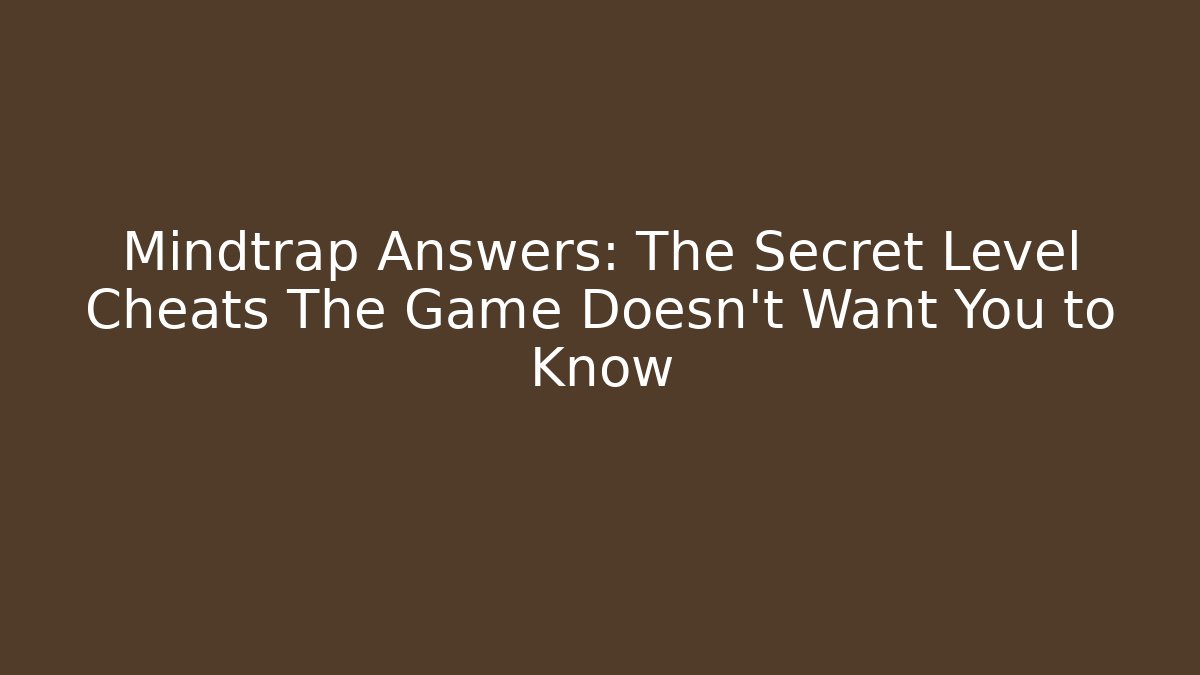 Mindtrap Answers: The Secret Level Cheats The Game Doesn't Want You to Know