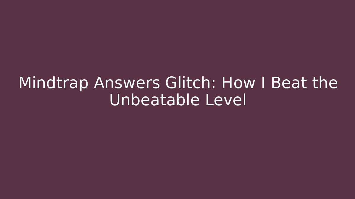 Mindtrap Answers Glitch: How I Beat the Unbeatable Level