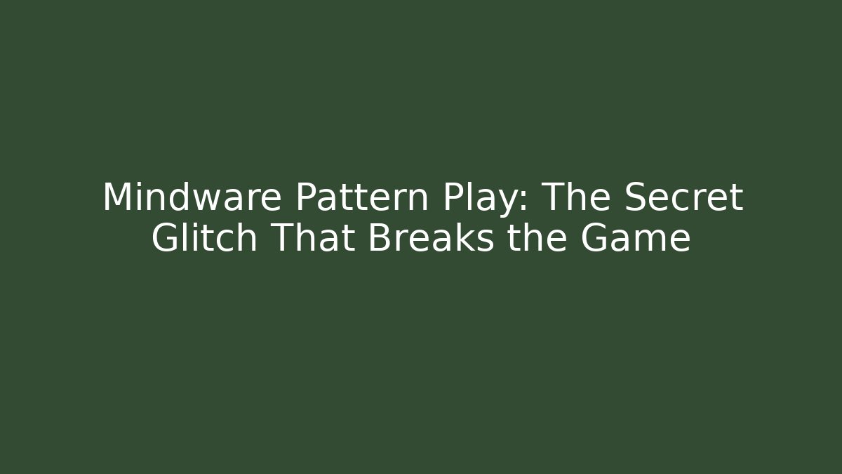 Mindware Pattern Play: The Secret Glitch That Breaks the Game