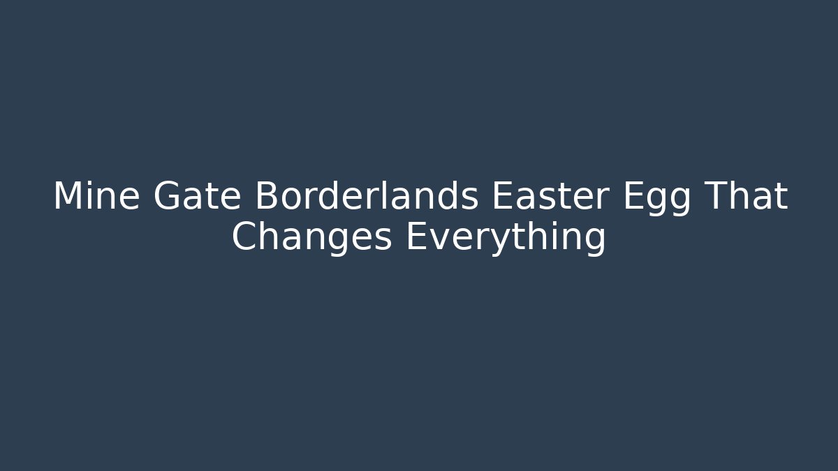 Mine Gate Borderlands Easter Egg That Changes Everything