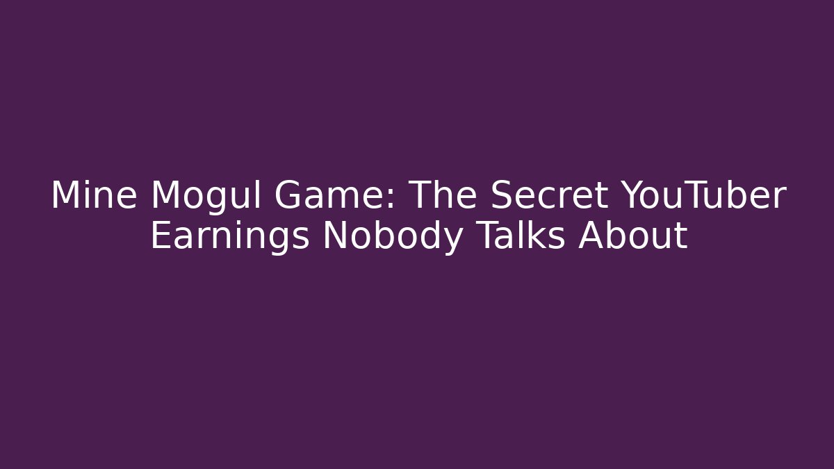 Mine Mogul Game: The Secret YouTuber Earnings Nobody Talks About