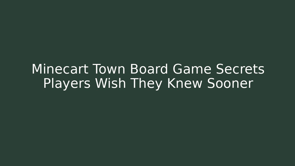 Minecart Town Board Game Secrets Players Wish They Knew Sooner